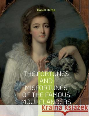 The Fortunes and Misfortunes of the Famous Moll Flanders: Complemented with the Biography of the Author Daniel Defoe 9782322419845 Books on Demand - książka