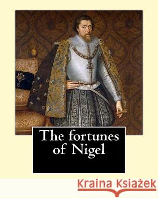 The fortunes of Nigel. By: Sir Walter Scott: Novel Scott, Sir Walter 9781542641487 Createspace Independent Publishing Platform - książka
