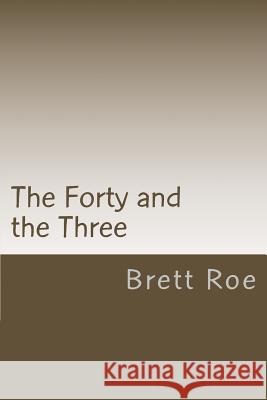 The Forty and the Three Brett Roe 9781482748154 Createspace - książka