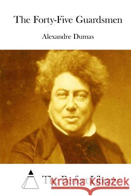 The Forty-Five Guardsmen Alexandre Dumas The Perfect Library 9781511848220 Createspace - książka