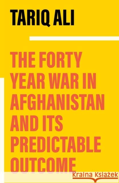 The Forty-Year War in Afghanistan: A Chronicle Foretold Tariq Ali 9781839768170 Verso Books - książka