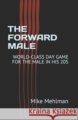 The Forward Male: World-Class Day Game for the Male in His 20s Mike Mehlman 9781733934909 Nippombashi Associated Press - książka