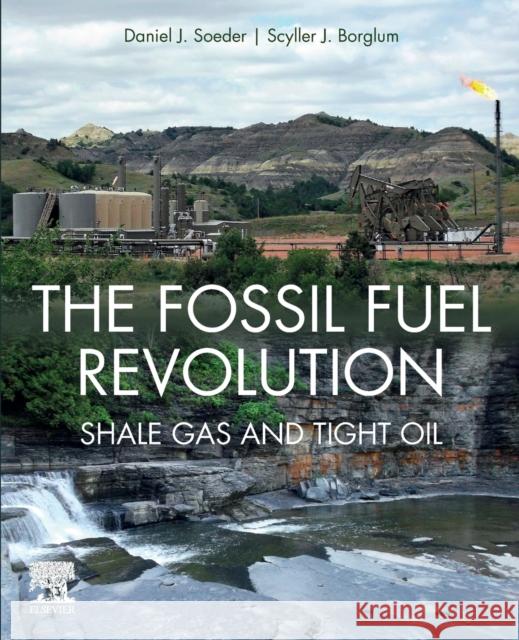 The Fossil Fuel Revolution: Shale Gas and Tight Oil Daniel J. Soeder Scyller J. Borglum 9780128153970 Elsevier - książka