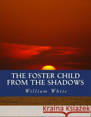 The Foster Child From The Shadows: Memoirs of a Dysfunctional Family White, William a. 9781489569943 Createspace - książka