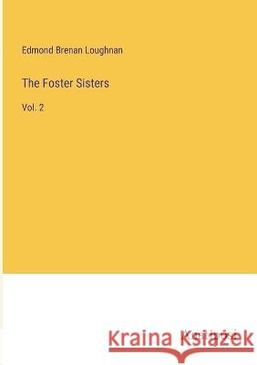 The Foster Sisters: Vol. 2 Edmond Brenan Loughnan   9783382160180 Anatiposi Verlag - książka