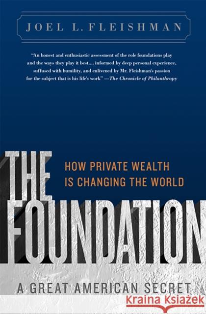 The Foundation: A Great American Secret: How Private Wealth Is Changing the World Fleishman, Joel L. 9781586487027 PublicAffairs - książka