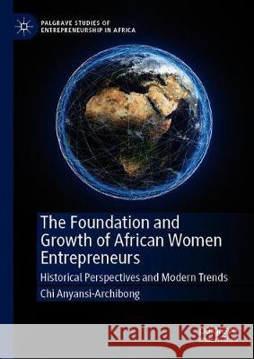 The Foundation and Growth of African Women Entrepreneurs: Historical Perspectives and Modern Trends Chi Anyansi-Archibong 9783030662790 Palgrave MacMillan - książka