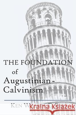 The Foundation of Augustinian-Calvinism Ken Wilson 9781082800351 Independently Published - książka