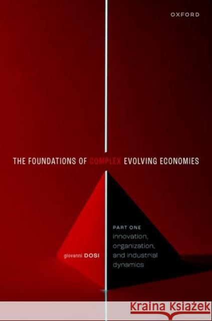 The Foundation of Complex Evolving Economies: Part One: Innovation, Organization, and Industrial Dynamics Dosi, Giovanni 9780192866042 OUP Oxford - książka