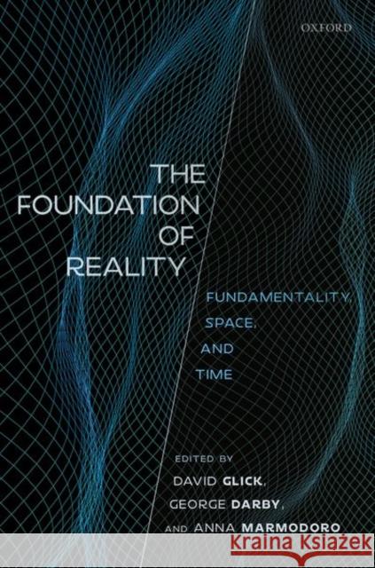 The Foundation of Reality: Fundamentality, Space, and Time David Glick George Darby Anna Marmodoro 9780198831501 Oxford University Press, USA - książka