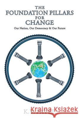 The Foundation Pillars for Change: Our Nation, Our Democracy & Our Future Patel, K. V. 9781482815634 Partridge Publishing (Authorsolutions) - książka