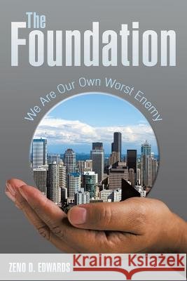 The Foundation: We Are Our Own Worst Enemy Zeno D Edwards 9781480831032 Archway Publishing - książka