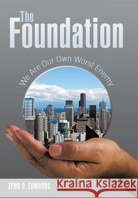 The Foundation: We Are Our Own Worst Enemy Zeno D Edwards 9781480831049 Archway Publishing - książka