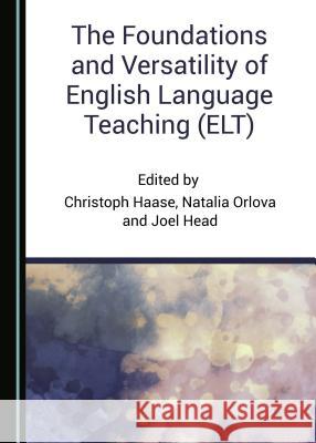 The Foundations and Versatility of English Language Teaching (Elt) Haase, Christoph 9781527506312 Cambridge Scholars Publishing - książka