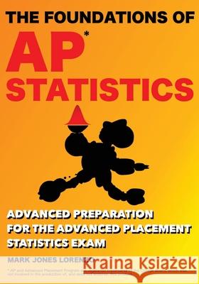 The Foundations of AP Statistics: Advanced Preparation for the Advanced Placement Statistics Exam Mark Jones Lorenzo 9781545345122 Createspace Independent Publishing Platform - książka