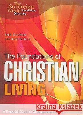 The Foundations of Christian Living: A Practical Guide to Christian Growth Bob Gordon 9781852404796 Sovereign World - książka