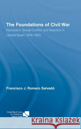 The Foundations of Civil War : Revolution, Social Conflict and Reaction in Liberal Spain, 1916-1923 Francisco J. Romer 9780415396035 Routledge - książka