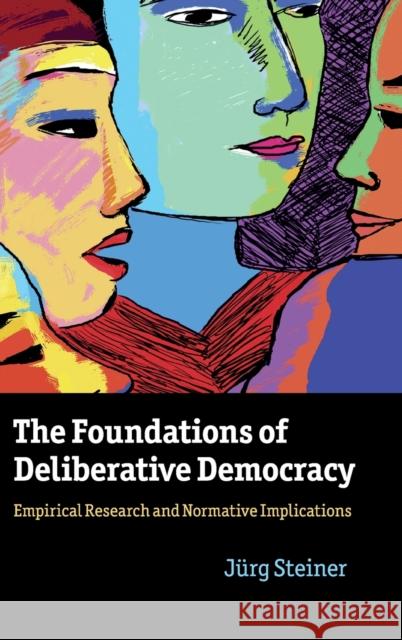 The Foundations of Deliberative Democracy: Empirical Research and Normative Implications Steiner, Jürg 9781107015036 Cambridge University Press - książka