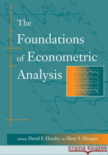 The Foundations of Econometric Analysis David F. Hendry Mary S. Morgan 9780521588706 CAMBRIDGE UNIVERSITY PRESS - książka