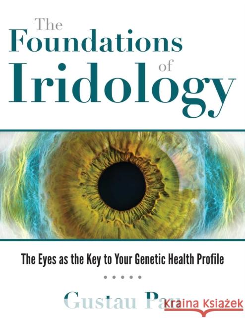 The Foundations of Iridology: The Eyes as the Key to Your Genetic Health Profile Gustau Pau 9781620557785 Inner Traditions Bear and Company - książka