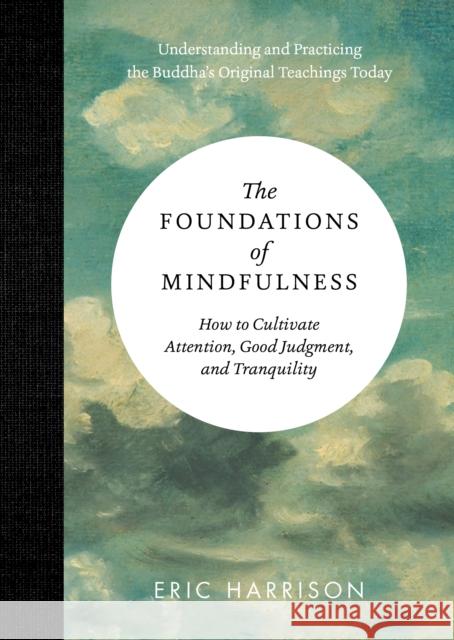 The Foundations of Mindfulness: How to Cultivate Attention, Good Judgment, and Tranquility Eric Harrison 9781615192564 Experiment - książka