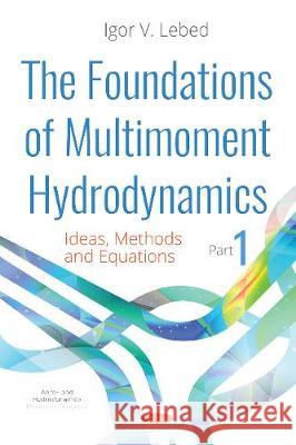 The Foundations of Multimoment Hydrodynamics: Part 1: Ideas, Methods and Equations Igor V Lebed 9781536133646 Nova Science Publishers Inc - książka