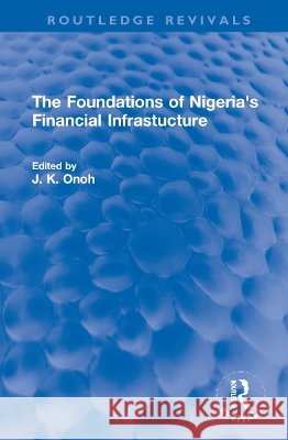 The Foundations of Nigeria's Financial Infrastucture J. K. Onoh 9781032131535 Routledge - książka