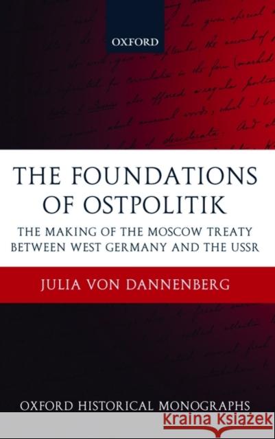 The Foundations of Ostpolitik: The Making of the Moscow Treaty Between West Germany and the USSR Von Dannenberg, Julia 9780199228195 Oxford University Press, USA - książka