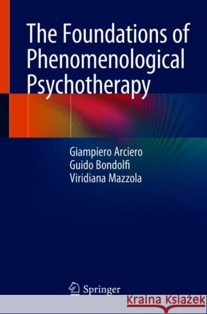 The Foundations of Phenomenological Psychotherapy Giampiero Arciero Guido Bondolfi Viridiana Mazzola 9783319780863 Springer - książka