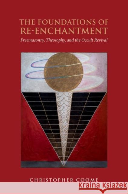 The Foundations of Re-Enchantment: Freemasonry, Theosophy, and the Occult Revival Christopher (Postdoctoral Fellow, Postdoctoral Fellow, Sanford School of Public Policy, Duke University) Coome 9780197809570 Oxford University Press - książka
