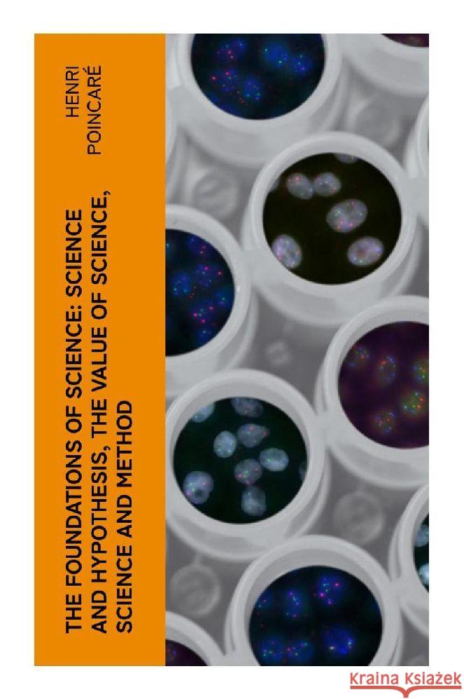 The Foundations of Science: Science and Hypothesis, The Value of Science, Science and Method Poincaré, Henri 9788027382132 e-artnow - książka