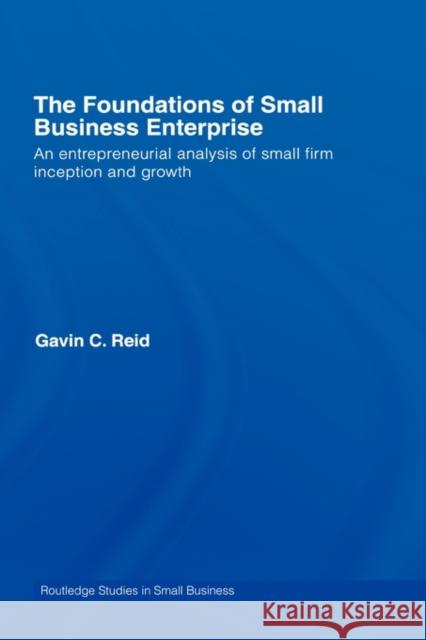 The Foundations of Small Business Enterprise: An Entrepreneurial Analysis of Small Firm Inception and Growth Reid, Gavin 9780415338776 Routledge - książka
