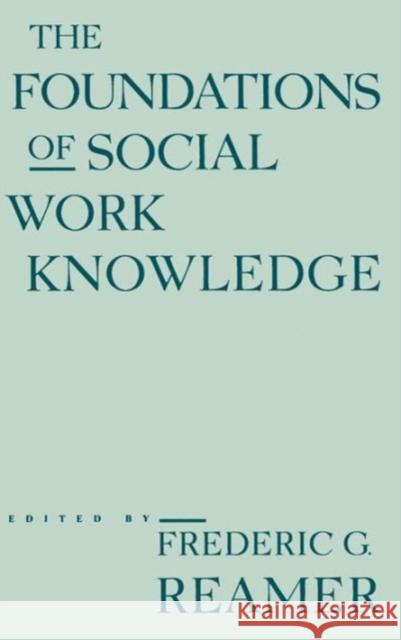 The Foundations of Social Work Knowledge Frederic G. Reamer   9780231080347 Columbia University Press - książka