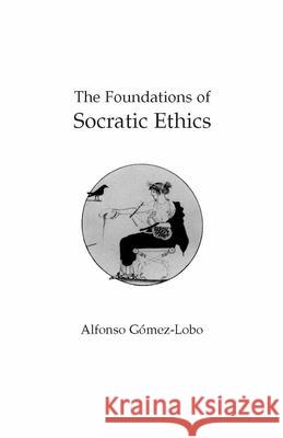 The Foundations of Socratic Ethics Alfonso Gomez-Lobo 9780872202368 HACKETT PUBLISHING CO, INC - książka