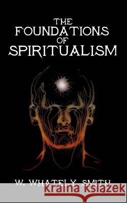 The Foundations of Spiritualism W. Whately Smith 9781539962588 Createspace Independent Publishing Platform - książka