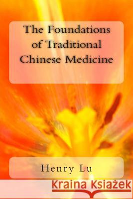 The Foundations of Traditional Chinese Medicine Henry C. Lu 9781492288671 Createspace - książka