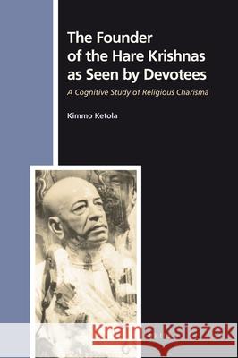 The Founder of the Hare Krishnas as Seen by Devotees: A Cognitive Study of Religious Charisma Kimmo Ketola 9789004166134 Brill - książka