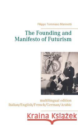 The Founding and Manifesto of Futurism (multilingual edition): Italian/English/French/German/Arabic Marinetti, Filippo Tommaso 9782322096794 Books on Demand - książka