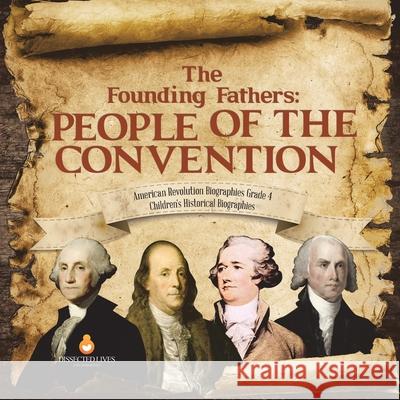 The Founding Fathers: People of the Convention American Revolution Biographies Grade 4 Children's Historical Biographies Dissected Lives 9781541959842 Dissected Lives - książka