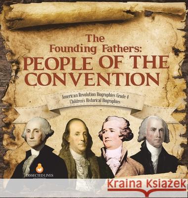 The Founding Fathers: People of the Convention American Revolution Biographies Grade 4 Children's Historical Biographies Dissected Lives 9781541979659 Dissected Lives - książka