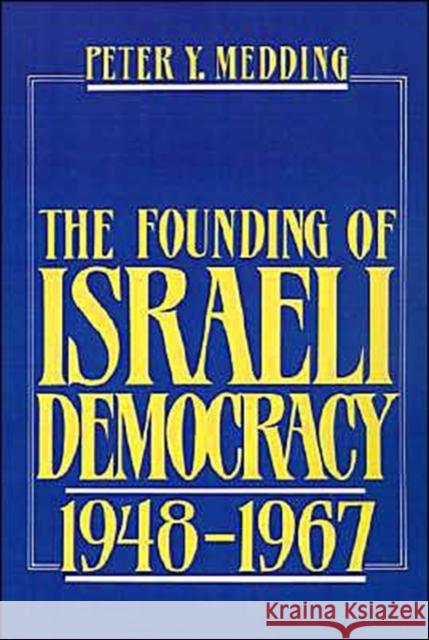 The Founding of Israeli Democracy, 1948-1967 Peter Y. Medding 9780195056488 Oxford University Press - książka