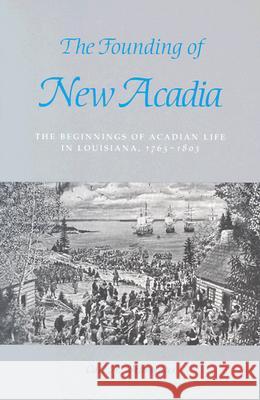 The Founding of New Acadia: The Beginnings of Acadian Life in Louisiana, 1765-1803 Carl A. Brasseaux 9780807120996 Louisiana State University Press - książka