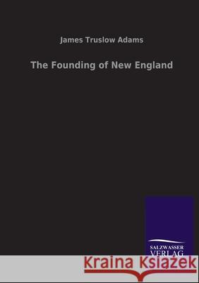 The Founding of New England James Truslow Adams 9783846046708 Salzwasser-Verlag Gmbh - książka