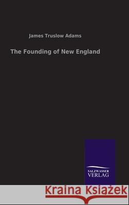 The Founding of New England James Truslow Adams 9783846046715 Salzwasser-Verlag Gmbh - książka