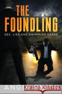 The Foundling: Sex Lies and Swimming Naked A Gripping, fast-paced action packed thriller THE FOUNDLING 1 Smith, Angie 9781794669475 Independently Published - książka