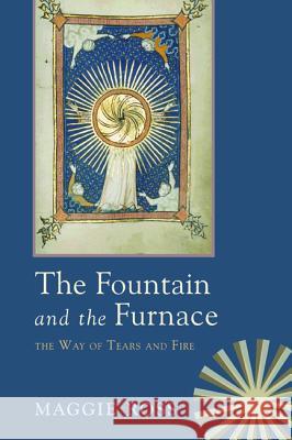 The Fountain & the Furnace: The Way of Tears and Fire Maggie Ross 9781625646958 Wipf & Stock Publishers - książka