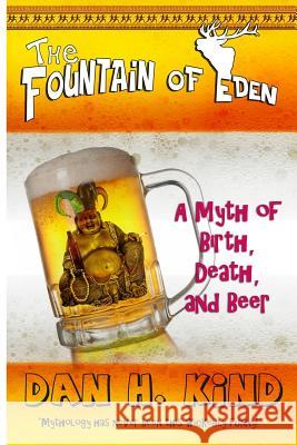 The Fountain of Eden: A Myth of Birth, Death, and Beer Dan H. Kind Rich Disilvio 9781460983232 Createspace - książka