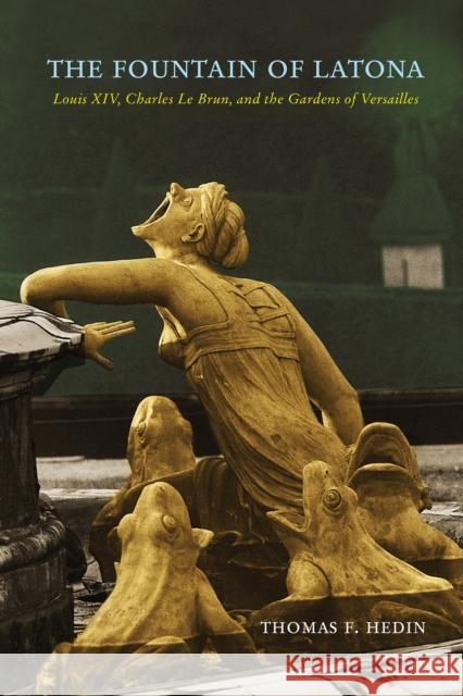 The Fountain of Latona: Louis XIV, Charles Le Brun, and the Gardens of Versailles  9780812253757 University of Pennsylvania Press - książka