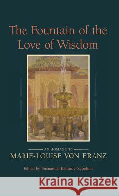 The Fountain of the Love of Wisdom: An Homage to Marie-Louise Von Franz Emmanuel Kennedy-Xypolitas   9781630510527 Chiron Publications - książka