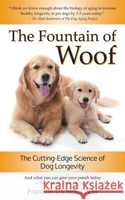 The Fountain of Woof: The Cutting-Edge Science of Dog Longevity Franklin Utchen 9781038310316 FriesenPress - książka